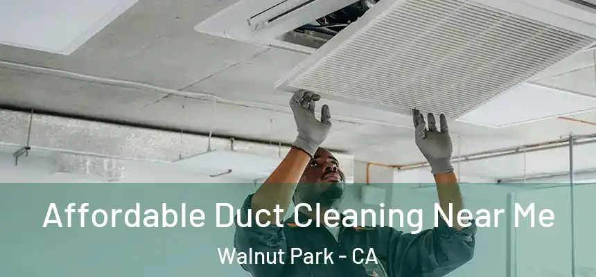  Affordable Duct Cleaning Near Me Walnut Park - CA