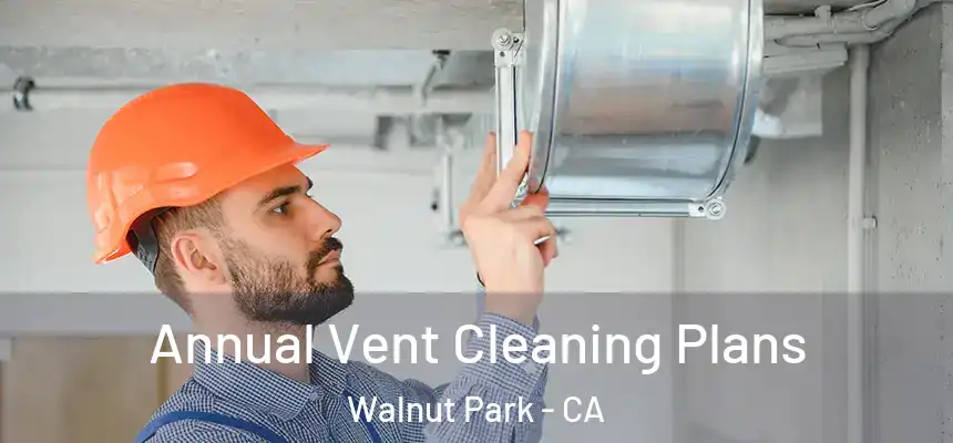  Annual Vent Cleaning Plans Walnut Park - CA