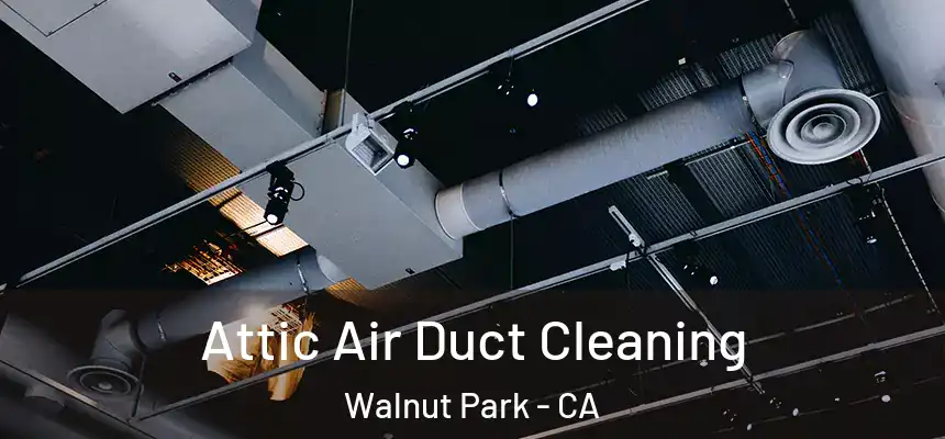 Attic Air Duct Cleaning Walnut Park - CA