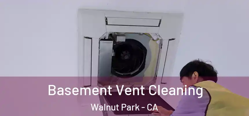  Basement Vent Cleaning Walnut Park - CA