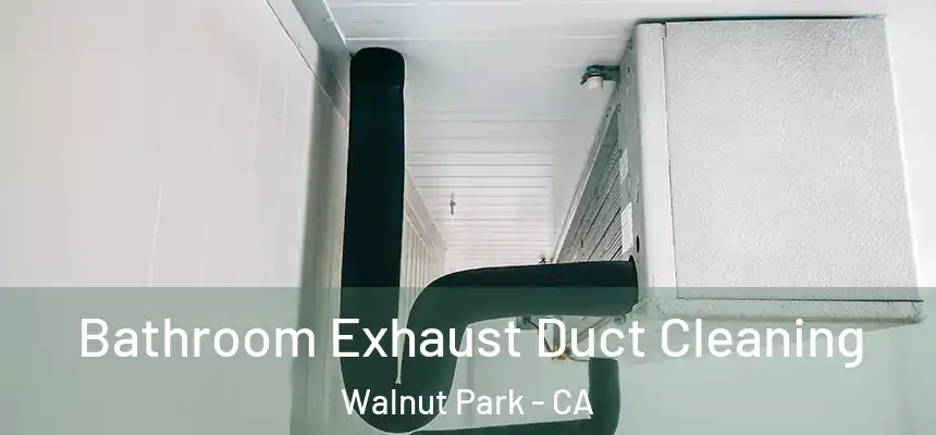  Bathroom Exhaust Duct Cleaning Walnut Park - CA
