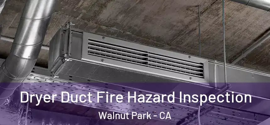  Dryer Duct Fire Hazard Inspection Walnut Park - CA