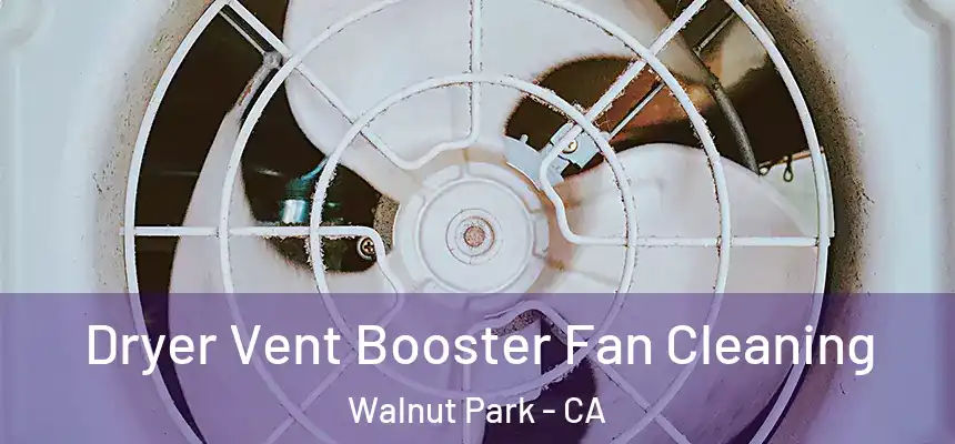 Dryer Vent Booster Fan Cleaning Walnut Park - CA