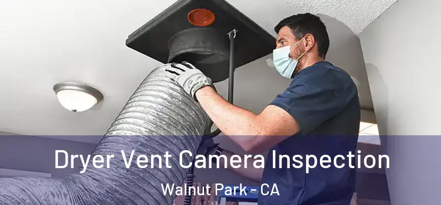 Dryer Vent Camera Inspection Walnut Park - CA