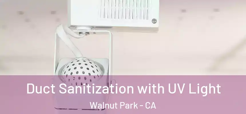 Duct Sanitization with UV Light Walnut Park - CA
