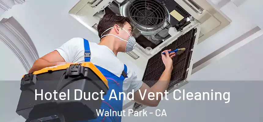 Hotel Duct And Vent Cleaning Walnut Park - CA