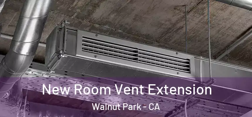  New Room Vent Extension Walnut Park - CA