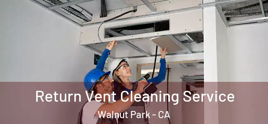 Return Vent Cleaning Service Walnut Park - CA