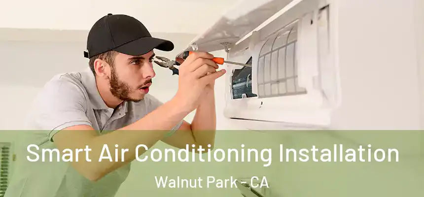  Smart Air Conditioning Installation Walnut Park - CA
