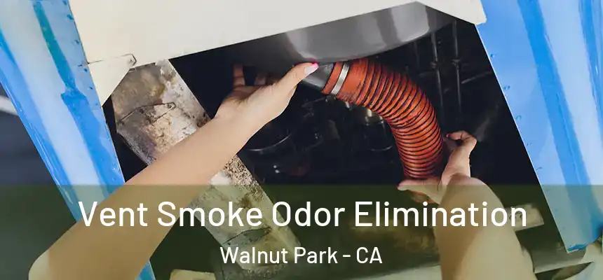 Vent Smoke Odor Elimination Walnut Park - CA