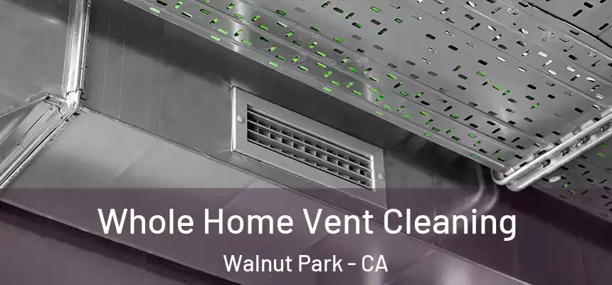  Whole Home Vent Cleaning Walnut Park - CA